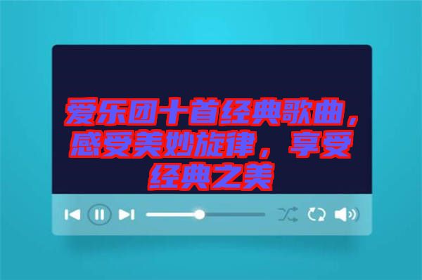 愛樂團(tuán)十首經(jīng)典歌曲，感受美妙旋律，享受經(jīng)典之美