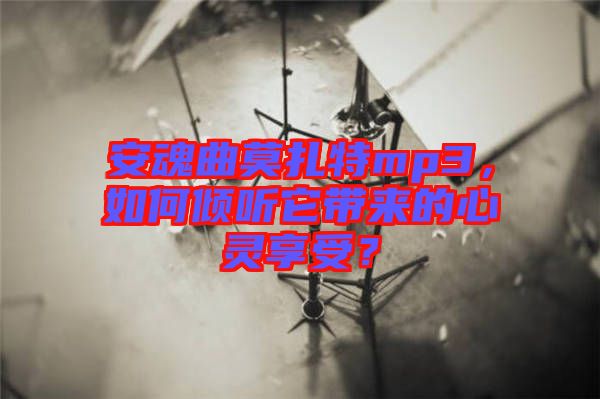 安魂曲莫扎特mp3，如何傾聽它帶來的心靈享受？