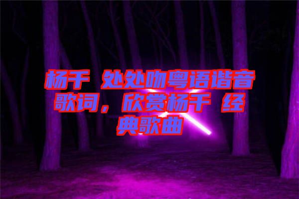 楊千嬅處處吻粵語諧音歌詞，欣賞楊千嬅經(jīng)典歌曲