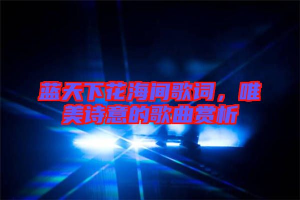 藍(lán)天下花海間歌詞，唯美詩(shī)意的歌曲賞析
