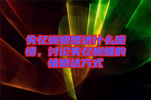 失憶蝴蝶想達(dá)什么感情，討論失憶蝴蝶的情感達(dá)方式