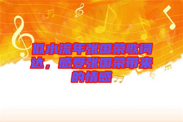 似水流年張國(guó)榮歌詞達(dá)，感受張國(guó)榮帶來(lái)的情感