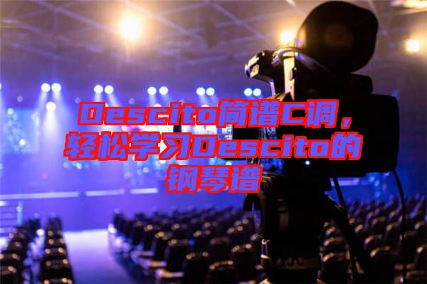 Descito簡譜C調(diào)，輕松學(xué)習(xí)Descito的鋼琴譜