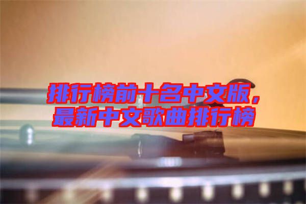 排行榜前十名中文版，最新中文歌曲排行榜
