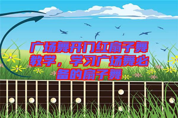 廣場(chǎng)舞開(kāi)門紅扇子舞教學(xué)，學(xué)習(xí)廣場(chǎng)舞必備的扇子舞