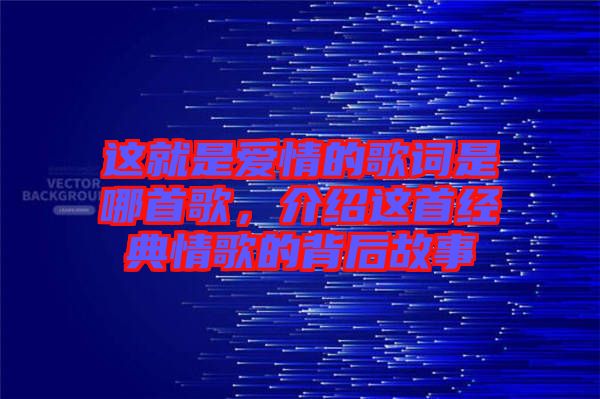 這就是愛情的歌詞是哪首歌，介紹這首經(jīng)典情歌的背后故事