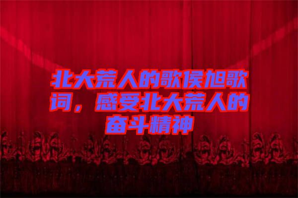 北大荒人的歌侯旭歌詞，感受北大荒人的奮斗精神