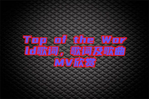 Top of the World歌詞，歌詞及歌曲MV欣賞