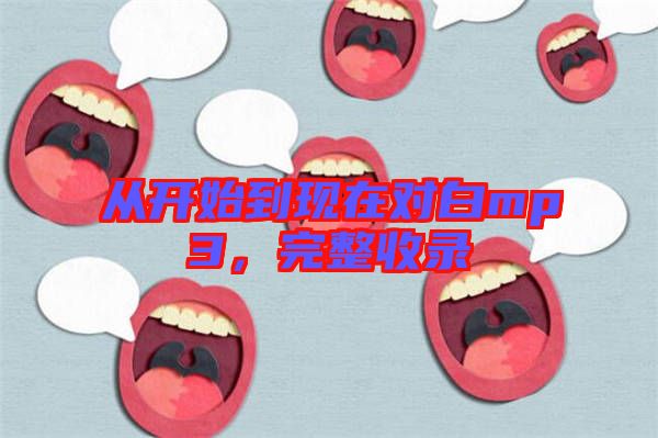 從開始到現(xiàn)在對白mp3，完整收錄