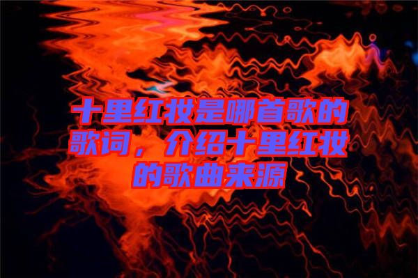 十里紅妝是哪首歌的歌詞，介紹十里紅妝的歌曲來源