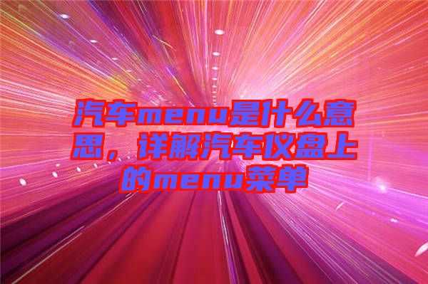 汽車menu是什么意思，詳解汽車儀盤上的menu菜單