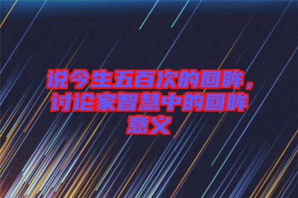 說今生五百次的回眸，討論家智慧中的回眸意義