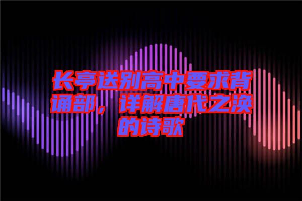 長亭送別高中要求背誦部，詳解唐代之渙的詩歌