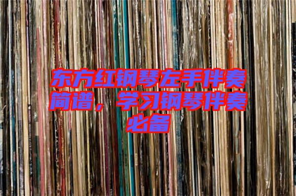 東方紅鋼琴左手伴奏簡(jiǎn)譜，學(xué)習(xí)鋼琴伴奏必備