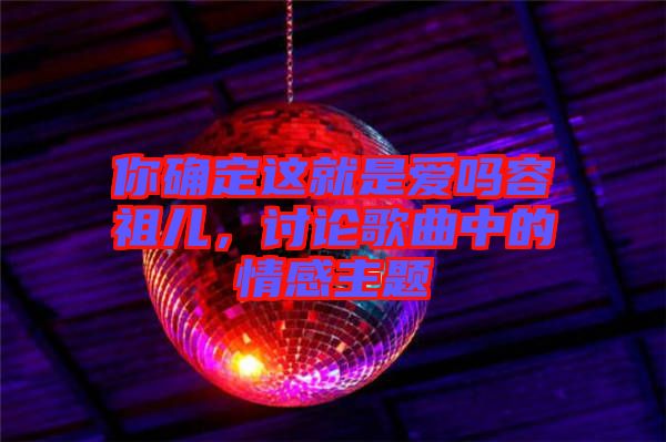 你確定這就是愛(ài)嗎容祖兒，討論歌曲中的情感主題