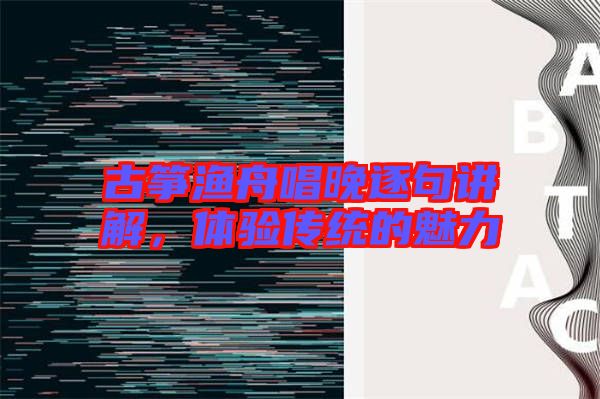 古箏漁舟唱晚逐句講解，體驗(yàn)傳統(tǒng)的魅力