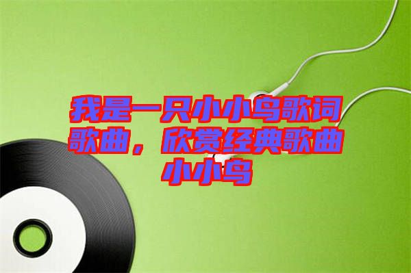 我是一只小小鳥(niǎo)歌詞歌曲，欣賞經(jīng)典歌曲小小鳥(niǎo)
