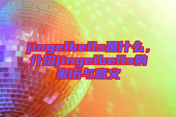 jingelbells是什么，介紹jingelbells的來歷與意義