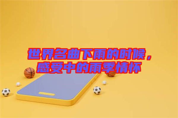 世界名曲下雨的時(shí)候，感受中的雨季情懷