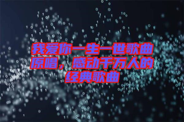 我愛你一生一世歌曲原唱，感動(dòng)千萬人的經(jīng)典歌曲