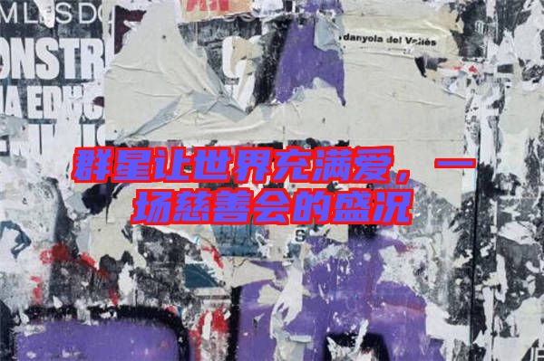 群星讓世界充滿愛，一場慈善會的盛況