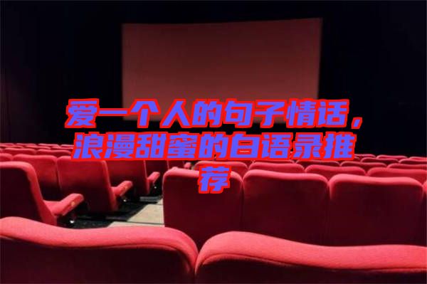 愛(ài)一個(gè)人的句子情話，浪漫甜蜜的白語(yǔ)錄推薦