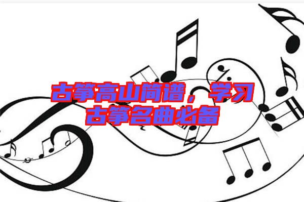 古箏高山簡(jiǎn)譜，學(xué)習(xí)古箏名曲必備