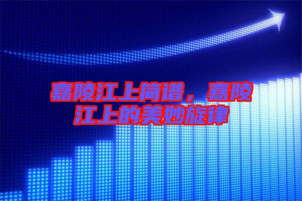 嘉陵江上簡譜，嘉陵江上的美妙旋律