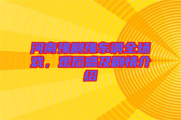 河南豫劇豫東調(diào)全場(chǎng)戲，觀后感及劇情介紹