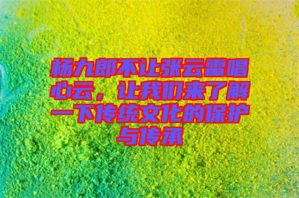 楊九郎不讓張云雷唱心云，讓我們來了解一下傳統(tǒng)文化的保護與傳承