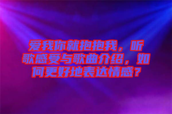 愛我你就抱抱我，聽歌感受與歌曲介紹，如何更好地表達(dá)情感？