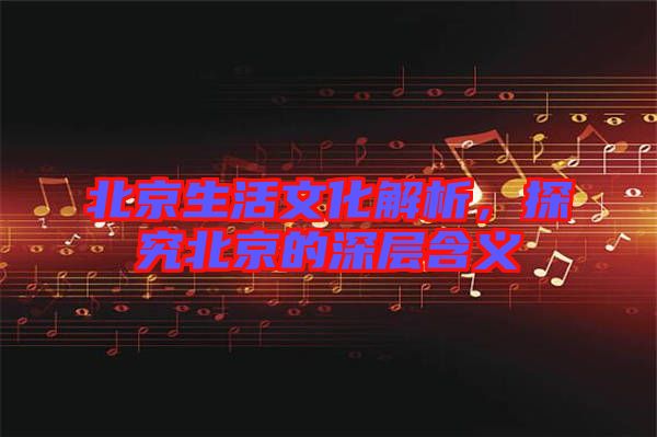 北京生活文化解析，探究北京的深層含義