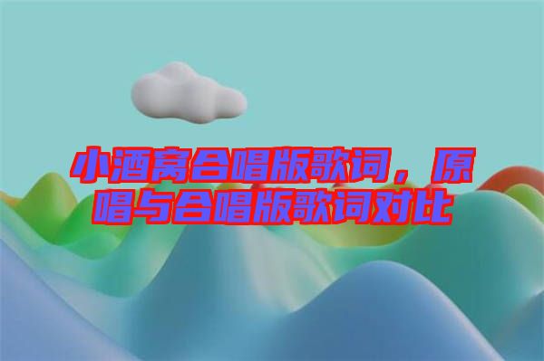 小酒窩合唱版歌詞，原唱與合唱版歌詞對比