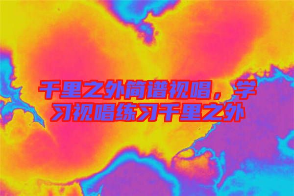千里之外簡(jiǎn)譜視唱，學(xué)習(xí)視唱練習(xí)千里之外