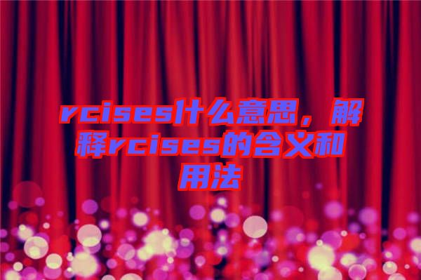 rcises什么意思，解釋rcises的含義和用法