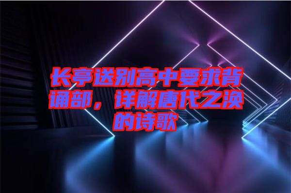 長(zhǎng)亭送別高中要求背誦部，詳解唐代之渙的詩歌
