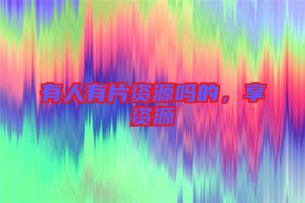 有人有片資源嗎的，享資源