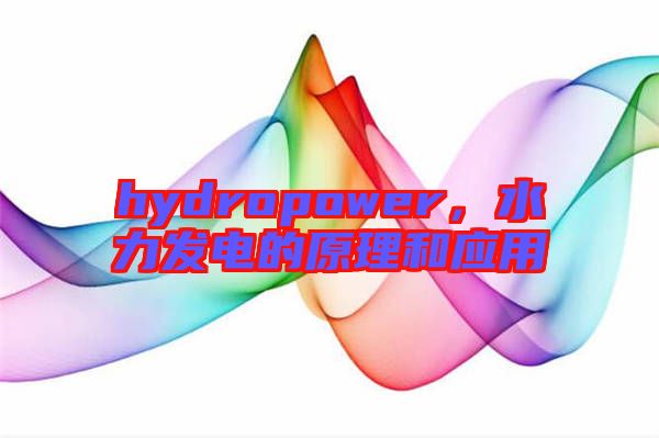 hydropower，水力發(fā)電的原理和應(yīng)用