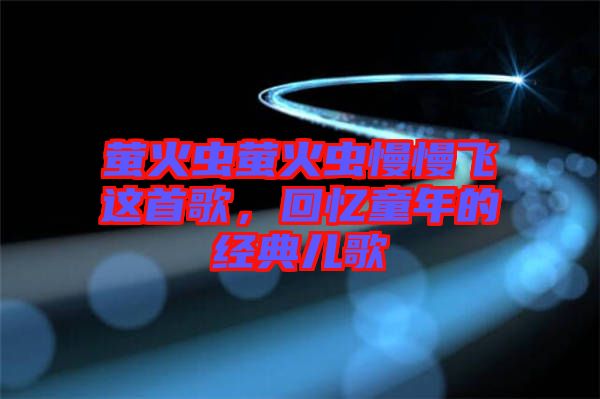 螢火蟲(chóng)螢火蟲(chóng)慢慢飛這首歌，回憶童年的經(jīng)典兒歌