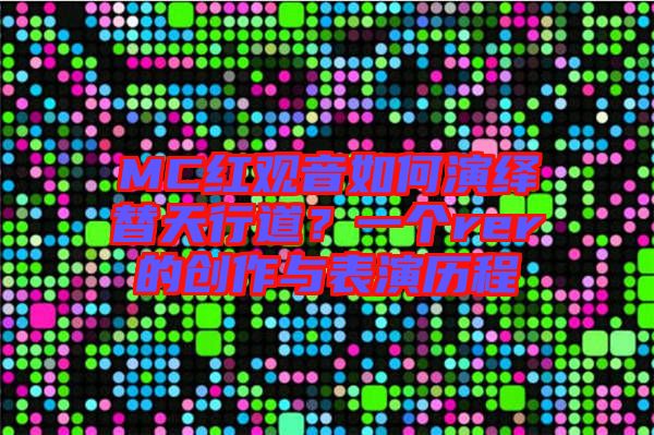 MC紅觀音如何演繹替天行道？一個rer的創(chuàng)作與表演歷程