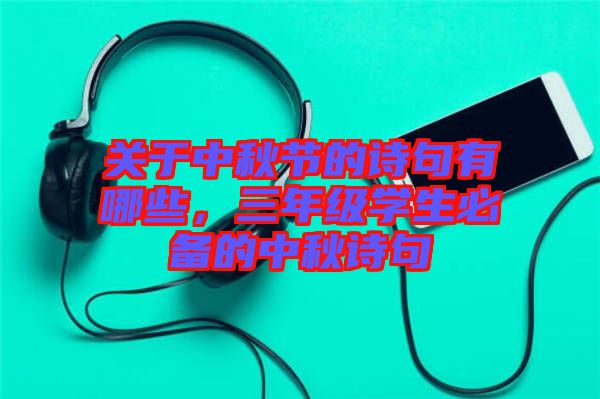 關(guān)于中秋節(jié)的詩句有哪些，三年級學(xué)生必備的中秋詩句