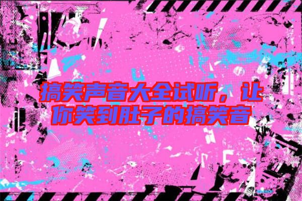搞笑聲音大全試聽，讓你笑到肚子的搞笑音