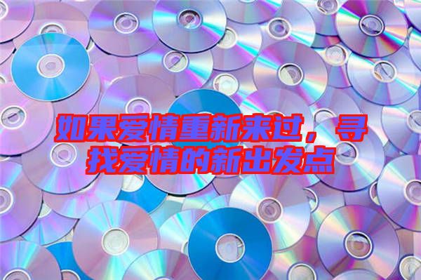 如果愛情重新來過，尋找愛情的新出發(fā)點