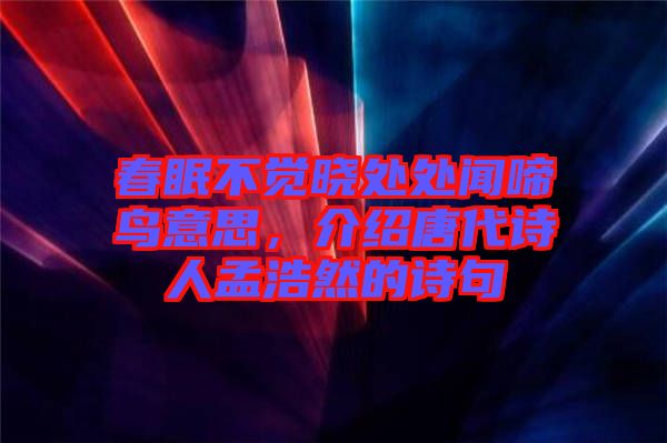 春眠不覺曉處處聞啼鳥意思，介紹唐代詩(shī)人孟浩然的詩(shī)句