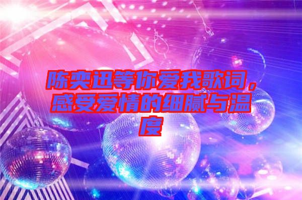 陳奕迅等你愛我歌詞，感受愛情的細膩與溫度