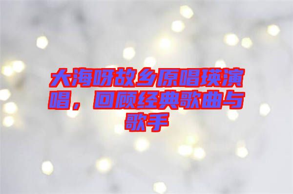 大海呀故鄉(xiāng)原唱瑛演唱，回顧經(jīng)典歌曲與歌手