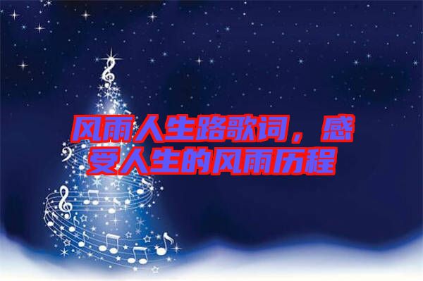 風(fēng)雨人生路歌詞，感受人生的風(fēng)雨歷程