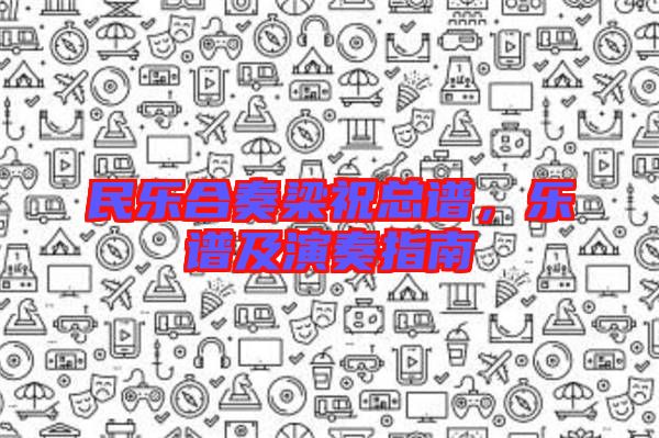 民樂合奏梁祝總譜，樂譜及演奏指南