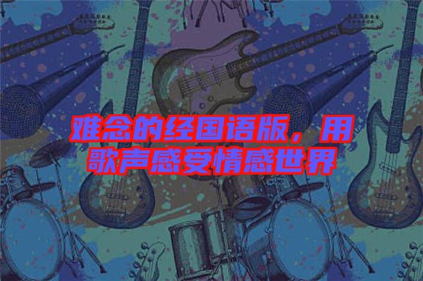 難念的經(jīng)國(guó)語(yǔ)版，用歌聲感受情感世界