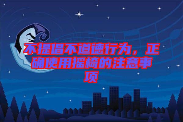 不提倡不道德行為，正確使用搖椅的注意事項